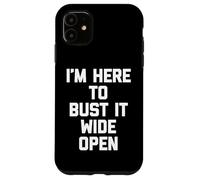 I'm Here To Bust It Wide Open - Fun Saying Sarcastic Novelty Case for iPhone 11
