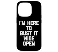 I'm Here To Bust It Wide Open - Fun Saying Sarcastic Novelty Case for iPhone 14 Pro