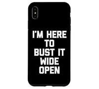 I'm Here To Bust It Wide Open - Fun Saying Sarcastic Novelty Case for iPhone XS Max