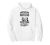 I'm Here To Control Nuclear Reactions And Drink Coffee Pullover Hoodie