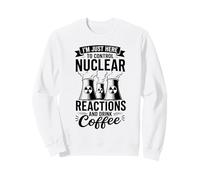 I'm Here To Control Nuclear Reactions And Drink Coffee Sweatshirt