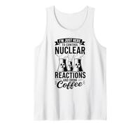 I'm Here to Control Nuclear Reactions and Drink Coffee Tank Top