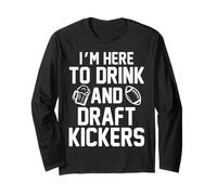 I'm Here to Drink and Draft Kickers Funny Fantasy Football Long Sleeve T-Shirt