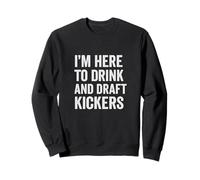 I'm Here To Drink And Draft Kickers Sweatshirt