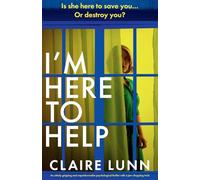 I'm Here to Help: An utterly gripping and unputdownable psychological thriller with a jaw-dropping twist