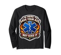 I'm Here to Save Your Ass Not Kiss It Funny Paramedic Joke Long Sleeve T-Shirt