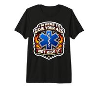 I'm Here to Save Your Ass Not Kiss It Funny Paramedic Joke Premium T-Shirt