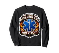 I'm Here To Save Your Ass Not Kiss It Funny Paramedic Joke Sweatshirt