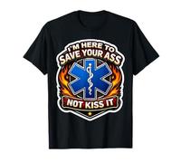 I'm Here to Save Your Ass Not Kiss It Funny Paramedic Joke T-Shirt