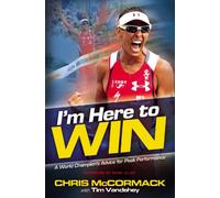 I'm Here To Win: A World Champion's Advice for Peak Performance