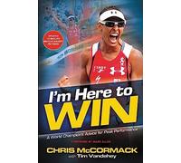 I'm Here To Win: A World Champion's Advice for Peak Performance