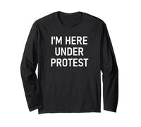 I'm Here Under Protest, Funny, Jokes, Sarcastic Long Sleeve T-Shirt