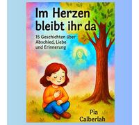 Im Herzen bleibt ihr da: 15 Geschichten über Abschied, Liebe und Erinnerung
