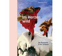 Im Herzen wild: Die Romantik in der Schweiz