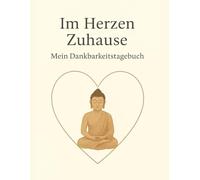 Im Herzen Zuhause - Mein Dankbarkeitstagebuch: Ein geführtes Tagebuch für tägliche Dankbarkeit, Selbstliebe und positive Gedanken