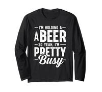 I'm Holding A Beer So Yeah I'm Pretty Busy Funny Drink Long Sleeve T-Shirt