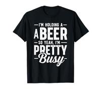 I'm Holding A Beer So Yeah I'm Pretty Busy Funny Drink T-Shirt