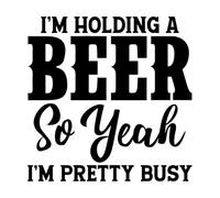 I'm Holding a Beer so Yeah I'm Pretty Busy Vinyl Art Sticker 42x42.1cm Art Decoration Black
