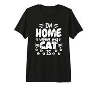 I'm Home Where My Cat is Premium T-Shirt