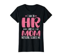 I'm in HR and Mom Nothing Scares Me - Human Resources Mom T-Shirt