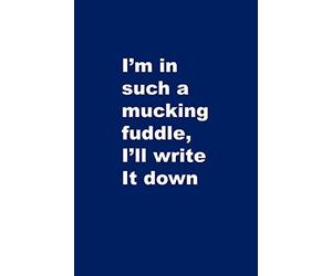 I'm in such a mucking fuddle, I'll write it down: 6x9 Notebook - 100 lined page softcover notes journal, Humorous comment cover for forgetful people