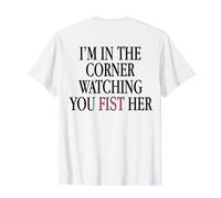 I'm In The Corner Watching You Fist Her I'm In The Corner T-Shirt