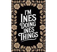 I'm Ines Doing Ines Things: Personalised Name Journal for Girls and Women - Lined Notebook Birthday Present for Ines - Funny Custom Quote, 6x9 inches - 120 pages