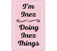 I'm Inez Doing Inez Things: Personalized Sketchbook, Sketch Book for Inez, Perfect for Sketching Drawing Noting and Writing, 120 Pages, 6x9