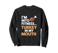 Im Into Fitness Fitness Turkey in My Mouth Thanksgiving Sweatshirt