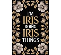 I'm Iris Doing Iris Things: Personalised Name Journal for Girls and Women - Lined Notebook Birthday Present for Iris - Funny Custom Quote, 6x9 inches - 120 pages