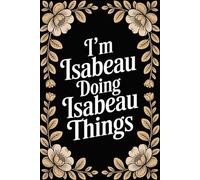 I'm Isabeau Doing Isabeau Things: Cute Personalised Name Journal - Lined Notebook Birthday Present for Isabeau - Funny & Cool Custom Quote, 6x9 inches - 120 pages