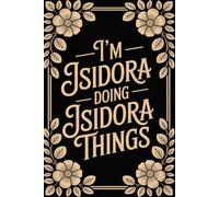 I'm Isidora Doing Isidora Things: Funny Personalised Name Journal - Lined Notebook Birthday Present for Isidora - Cool Custom Quote, 6x9 inches - 120 pages