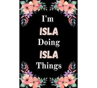 I'm Isla Doing Isla Things: A Cute Personalized Notebook for Women, Teens, and Girls Named Isla - Fun Gift for Writing, Journaling, and Everyday Notes