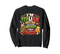 I'm Italian I Don't Live in the Present I Live in the Pasta Sweatshirt
