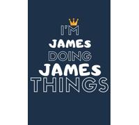 I'M James Doing James Things: Notebook Gift, James name gifts, James Men name, Personalized Journal Gift for James, Gift Idea for James, 110 blank pages, 6x9 Inches