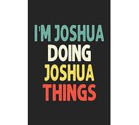 I'M Joshua Doing Joshua Things: Personalized Wife Women Girl Men Notebook Joshua Journal a Beautiful: Lined Notebook / Journal Gift, Iris journal Wife Women Girl Men, Gift, Journal, College