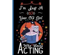 I'm Just A 10 Year Old Girl Who Loves Acting Notebook: Cute Acting Blank Lined Journal/Notebook For 10 Year Old Girl Birthday, Birthday Gift For Girl Who Loves Acting