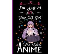 I'm Just A 10 Year Old Girl Who Loves Anime Notebook: Cute Anime Blank Lined Journal/Notebook For 10 Year Old Girl Birthday, Birthday Gift For Girl Who Loves Anime