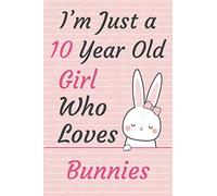 I'm Just a 10 Year Old Girl Who Loves Bunnies Journal Notebook: 10th Birthday Easter Gift For Girls, Kawaii Cute Rabbit Lovers Birthday Present | Blank Lined Journal Diary | 6x9, 120 Pages