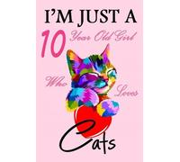 I'm Just A 10 Year Old Girl Who Loves Cats: New trend 2020 cover, it will surely please your pretty girl who loves Cats: Gift for Girls Birthday, 120 Pages, 6x9 , Birthday Gift, nice notebook.