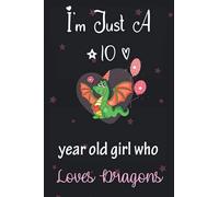 I'm Just A 10 Year Old Girl Who Loves Dragons: Perfect Birthday Gift For Girls, Moms, Daughter, kids, Students Girls for school. Cute Dragons Lovers ... Wide Blank Lined ,Size 6x9, Matte Finish