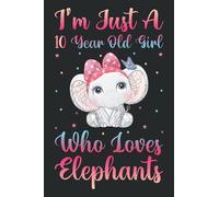 I'm Just A 10 Year Old Girl Who Loves Elephants Notebook For Women Girls Kids Gift: Elephants Notebook: Birthday Gift 10 Year Old Girl who loves ... - 100 Page Paperback Notebook- (6"x9")