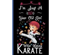 I'm Just A 10 Year Old Girl Who Loves Karate Notebook: Cute Karate Blank Lined Journal/Notebook For 10 Year Old Girl Birthday, Birthday Gift For Girl Who Loves Karate