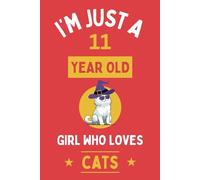 I'm Just A 11 Year Old Girl Who Loves Cats: 11th Personalized Birthday Present for Animals lovers, 100 Pages Wide Blank Lined Notebook Journal 6x9