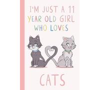 I'm Just A 11 Year Old Girl Who Loves Cats: Birthday Gift For Girls. Cute Cats Lovers Gift For Girls: Cat Notebook / Journal Gift, 100 Pages, 6x9, Soft Cover, Matte Finish