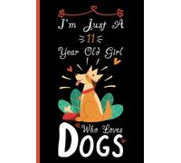 I'm Just A 11 Year Old Girl Who Loves Dogs Notebook: Cute Dog Blank Lined Journal/Notebook For 11 Year Old Girl Birthday, Birthday Gift For Girl Who Loves Dogs