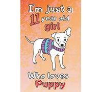 i'm just a 11 year old girl who loves puppy: Funny Birthday journal notebook gift ideas for 11 Year Old girls puppy lovers for Write Down Things, Take Notes, Record Plans, or Keep Track of Habit