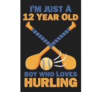 i'm just a 12 year old boy who loves Hurling: Journal120 pages Size(6x9) Blank Lined Notebook,Birthday notebook,Olympic notebook,Gaelic Games notebook,Hurling Players gift,Irish Sports journal