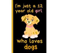 I'm Just A 12 Year Old Girl Who Loves Dogs: Cute Notebook for School, Writing, Journaling, For Dogs Lovers, Birthday Cute Dog Journal for Girls ,120 Pages, 6x9, Matte Finish.