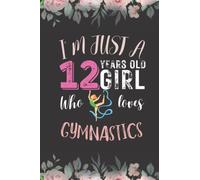 I'm Just a 12 Years Old Girl Who Loves Gymnastics: Journal Notebook Gift For Girls Who loves Gymnastics to Cleebrate Her Twelfth Birthday: Lined ... Pages, 6x9 inches, Soft Cover, Glossy Finish